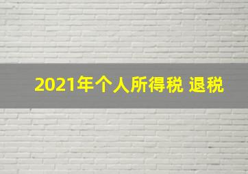 2021年个人所得税 退税